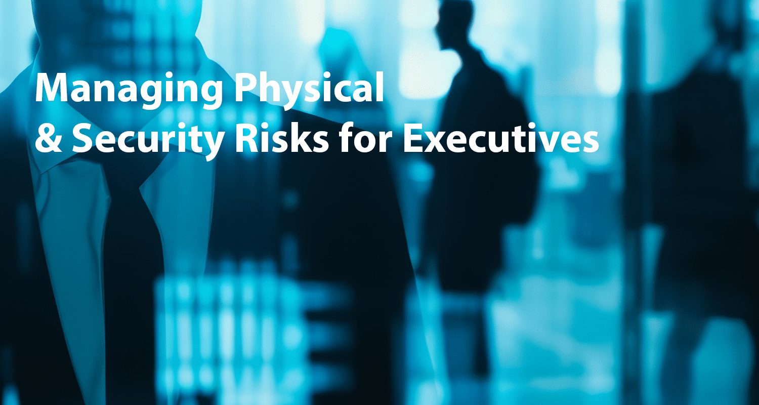 Managing Executive Security in an Era of Physical Risk